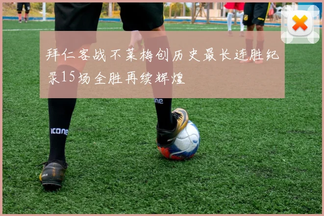 拜仁客战不莱梅创历史最长连胜纪录15场全胜再续辉煌