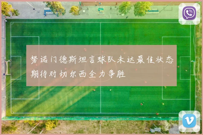 努诺门德斯坦言球队未达最佳状态期待对切尔西全力争胜