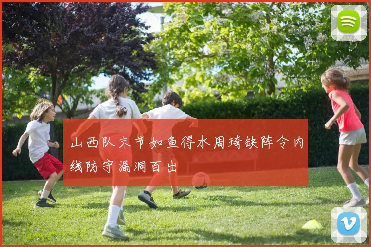 山西队末节如鱼得水周琦缺阵令内线防守漏洞百出