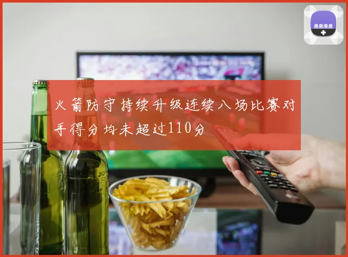 火箭防守持续升级连续八场比赛对手得分均未超过110分