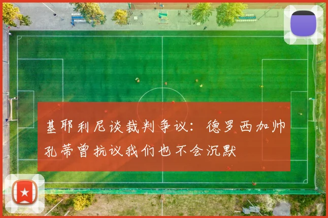 基耶利尼谈裁判争议：德罗西加帅孔蒂曾抗议我们也不会沉默