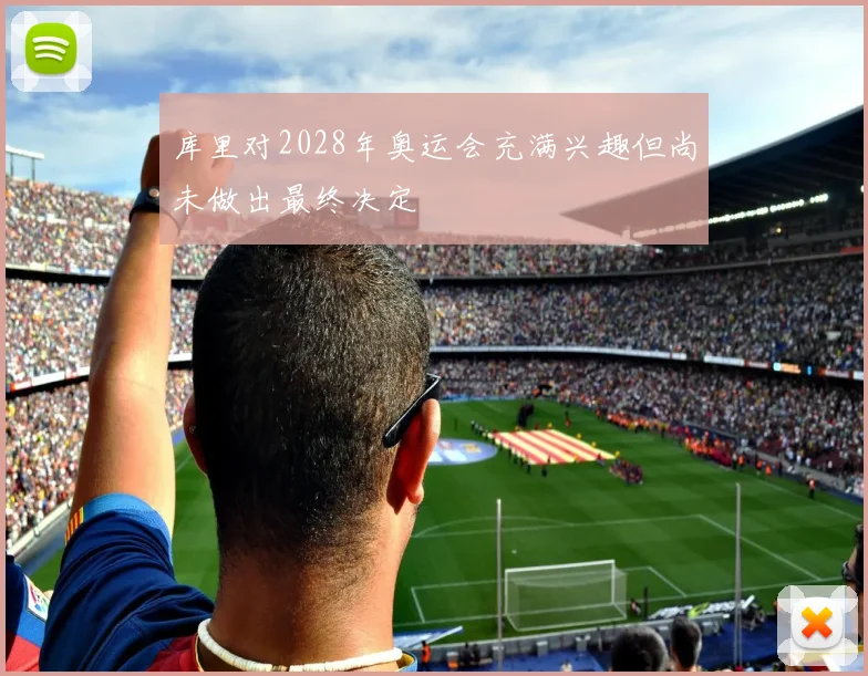 库里对2028年奥运会充满兴趣但尚未做出最终决定